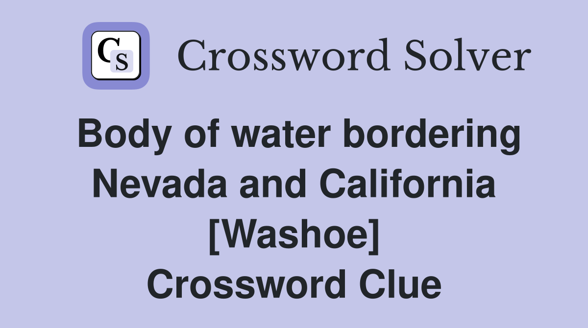 Body of water bordering Nevada and California Washoe Crossword Clue